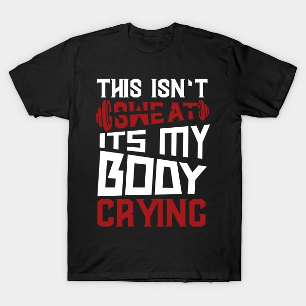 This Isn't Sweat It's My Body Crying T-Shirt by JDaneStore